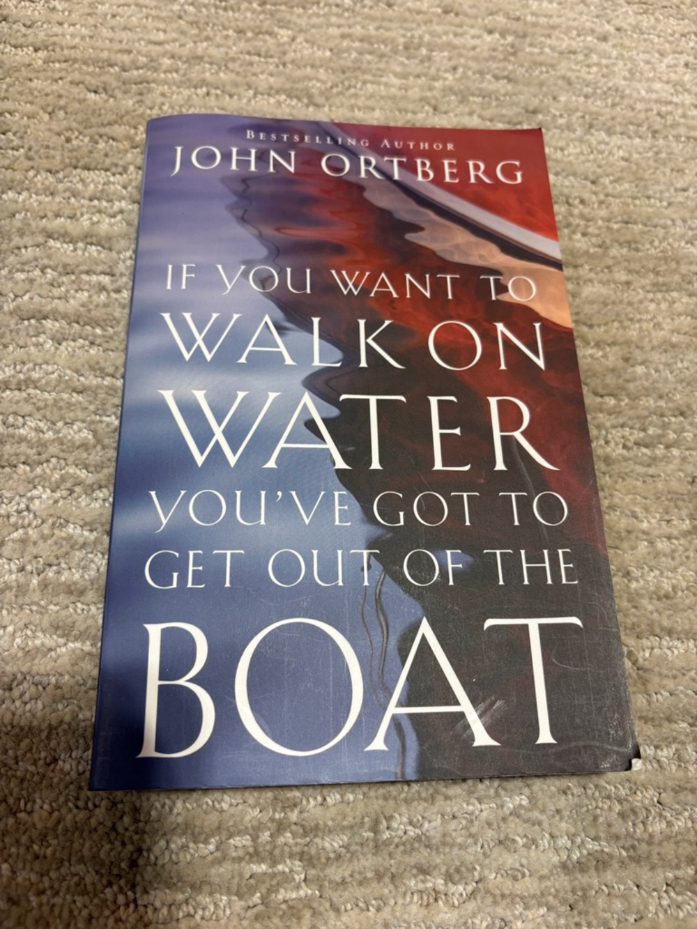 If You Want to Walk on Water You’ve Got to Get Out of the Boat by John Ortberg